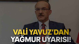 Vali Yavuz’dan yağmur uyarısı!